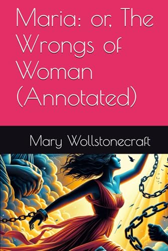 Maria: or, The Wrongs of Woman (Annotated) von Independently published